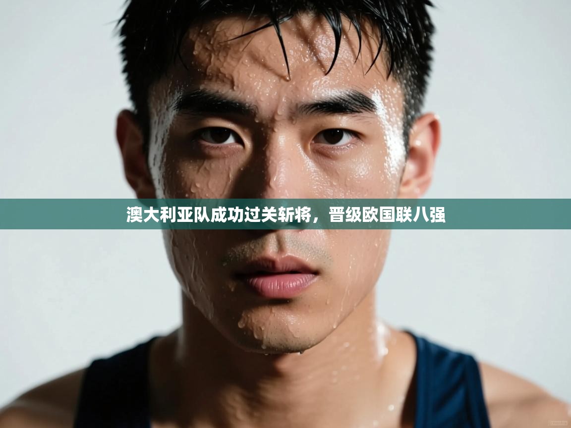 澳大利亚队成功过关斩将，晋级欧国联八强