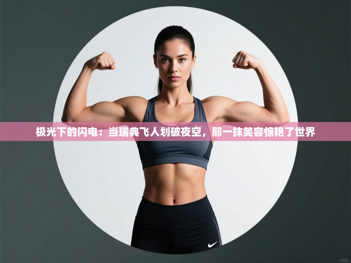 极光下的闪电：当瑞典飞人划破夜空，那一抹笑容惊艳了世界  第2张