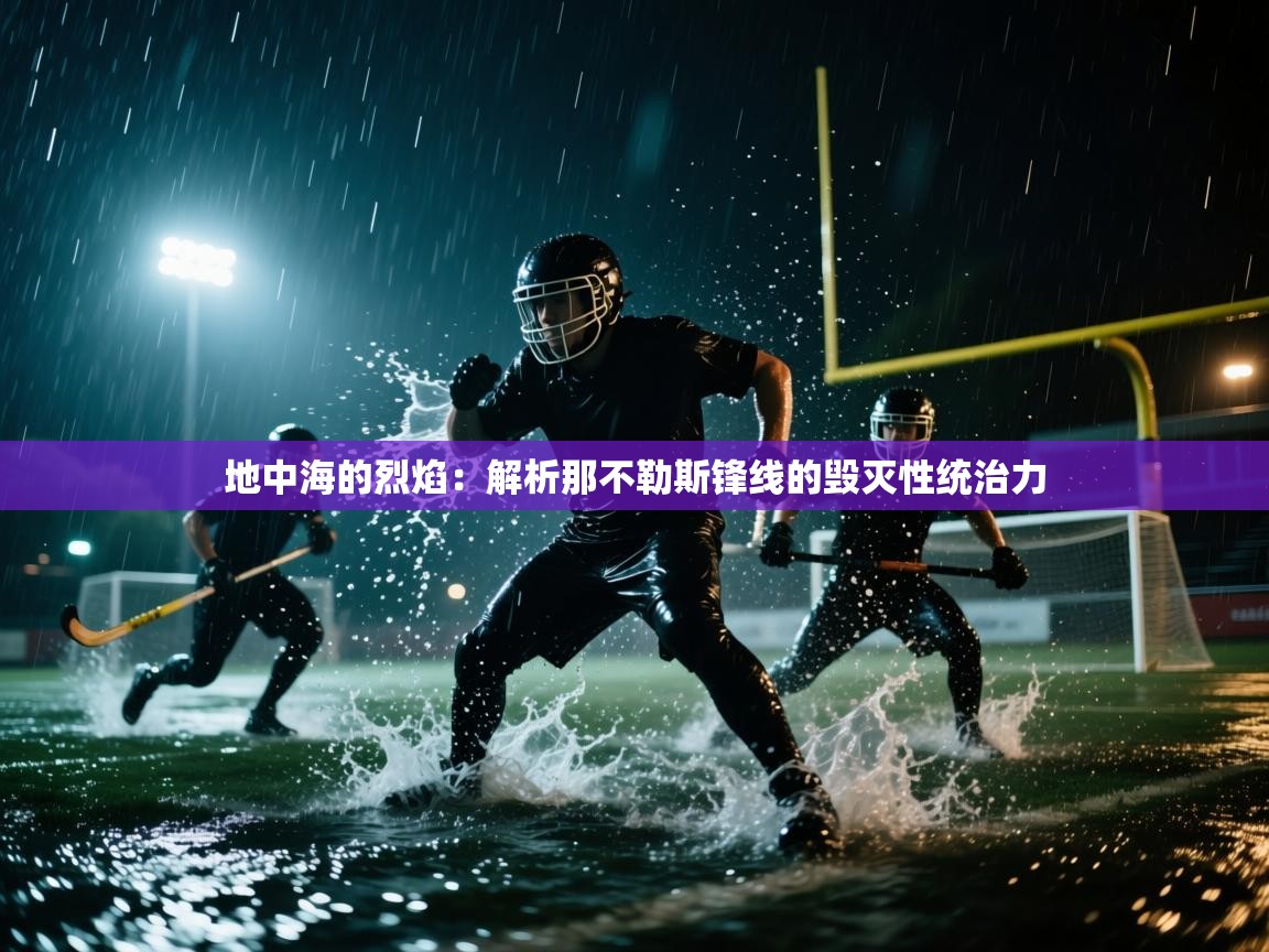 地中海的烈焰:解析那不勒斯锋线的毁灭性统治力 第2张