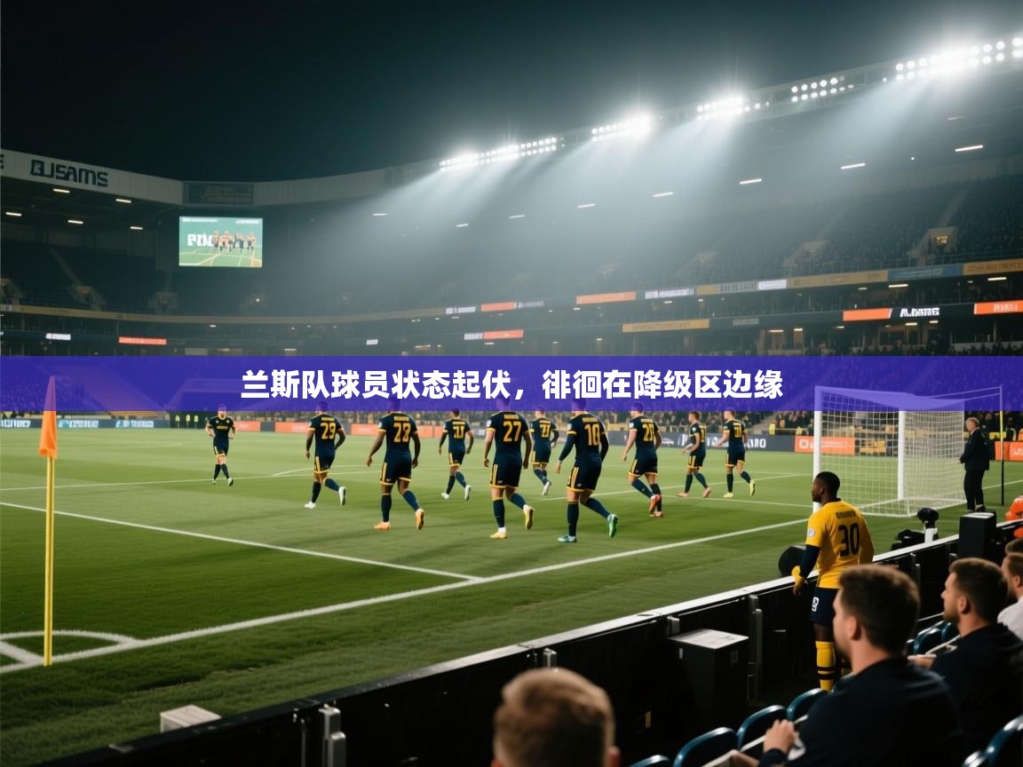 兰斯队球员状态起伏，徘徊在降级区边缘  第1张