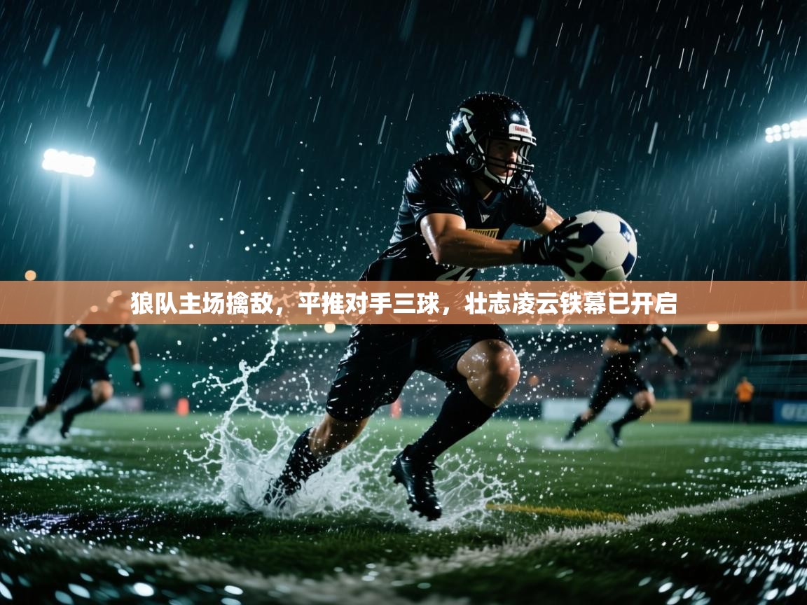 狼队主场擒敌，平推对手三球，壮志凌云铁幕已开启  第2张