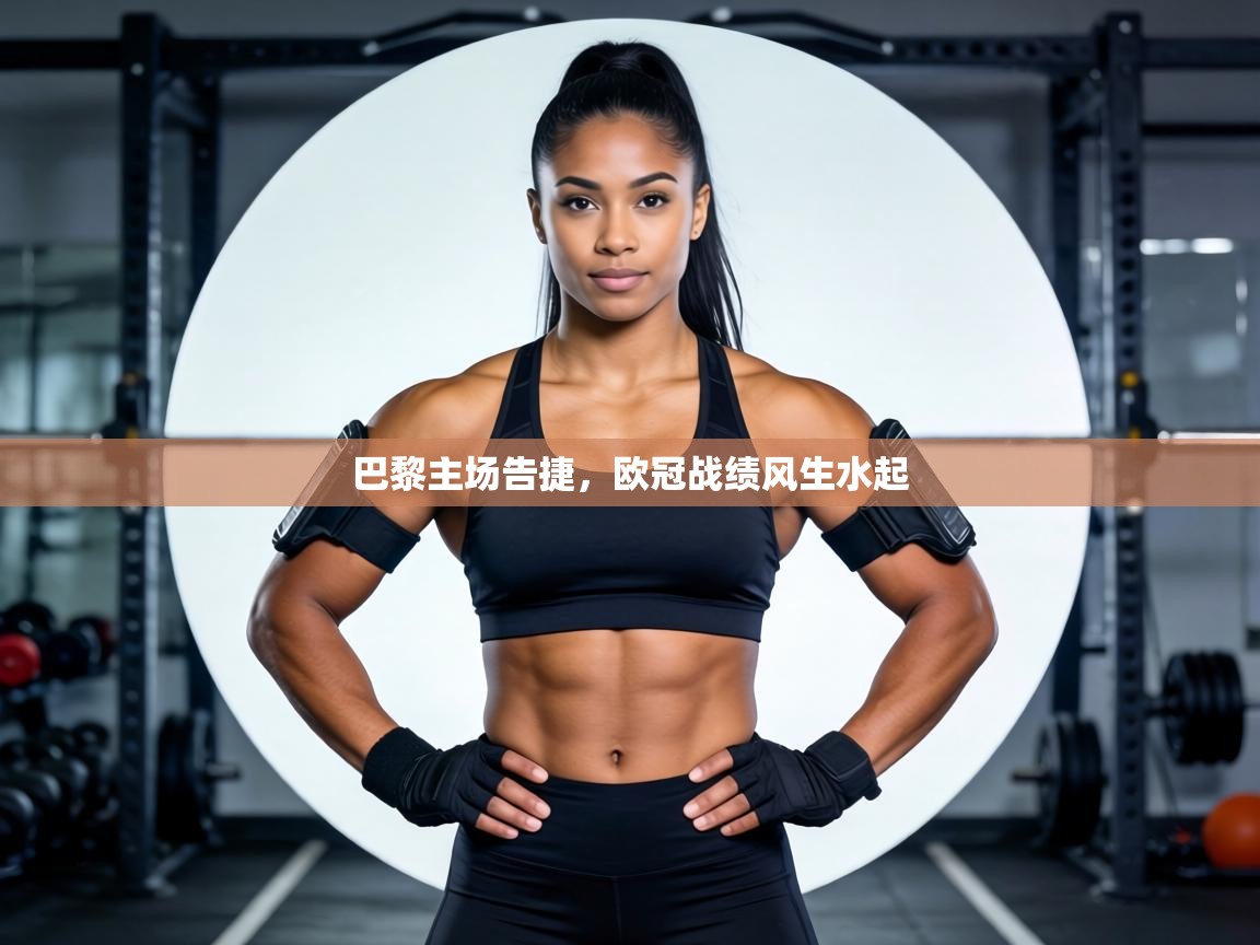 巴黎主场告捷，欧冠战绩风生水起